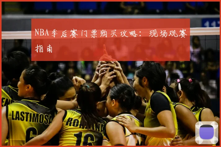 NBA季后赛门票购买攻略:现场观赛指南