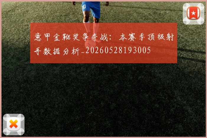 意甲金靴奖争夺战：本赛季顶级射手数据分析_20260528193005