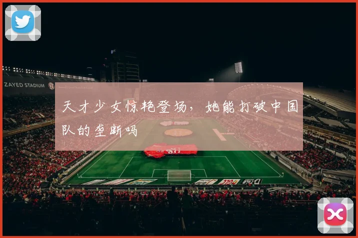 天才少女惊艳登场,她能打破中国队的垄断吗