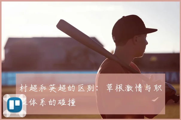 村超和英超的区别：草根激情与职业体系的碰撞