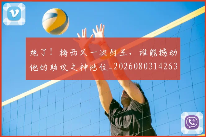 绝了!梅西又一次封王,谁能撼动他的助攻之神地位_20260803142633