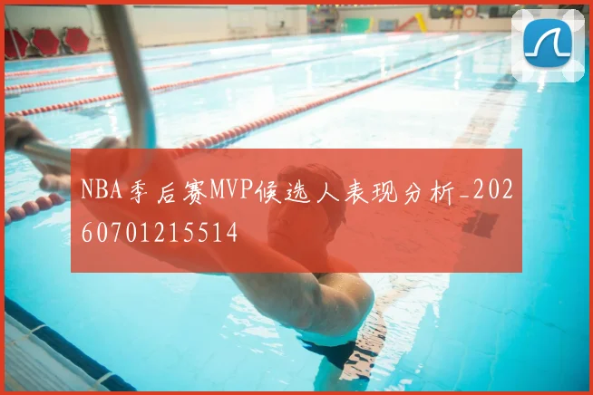 NBA季后赛MVP候选人表现分析_20260701215514