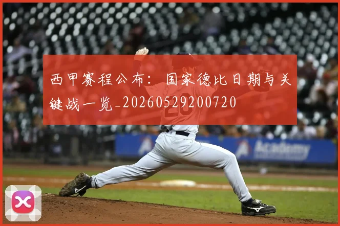 西甲赛程公布：国家德比日期与关键战一览_20260529200720