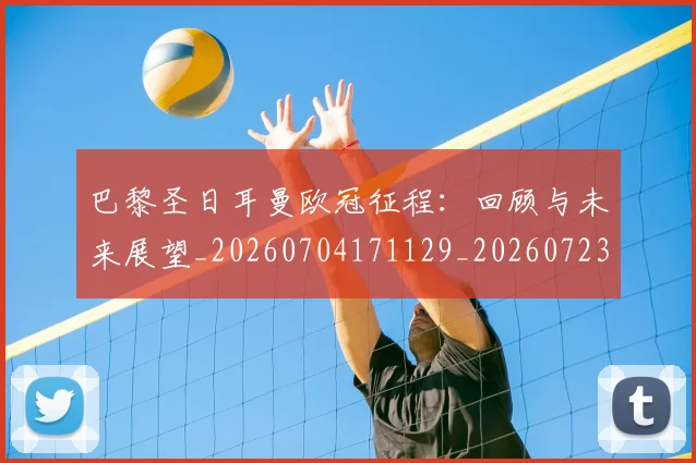 巴黎圣日耳曼欧冠征程：回顾与未来展望_20260704171129_20260723172138